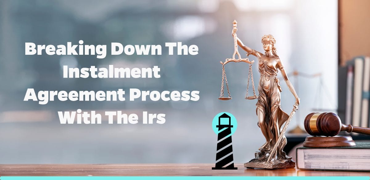 Breaking Down the Instalment Agreement Process with the IRS
