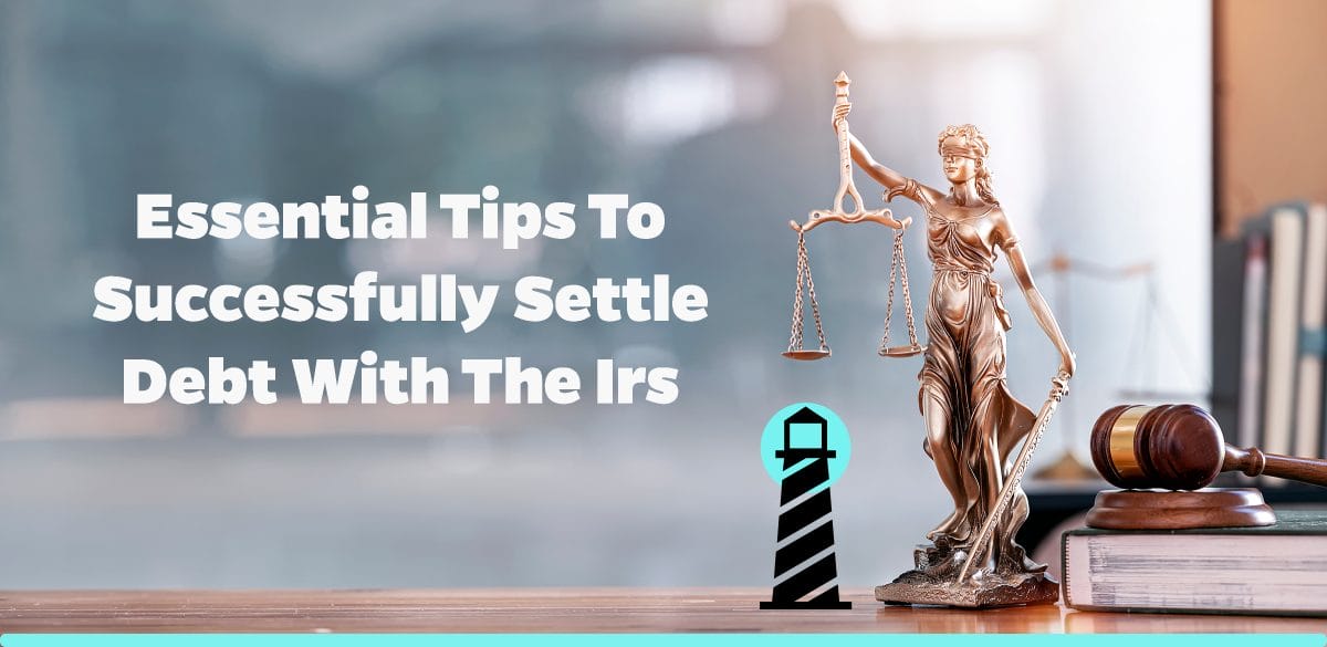 Essential Tips to Successfully Settle Debt with the IRS