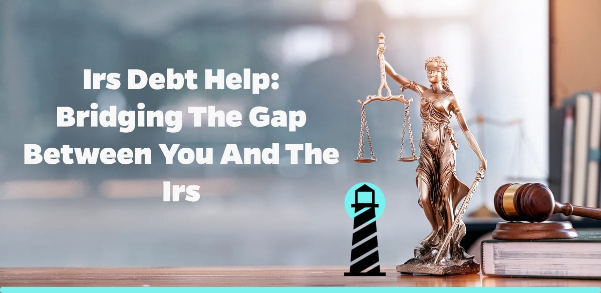IRS Debt Help: Bridging the Gap between You and the IRS