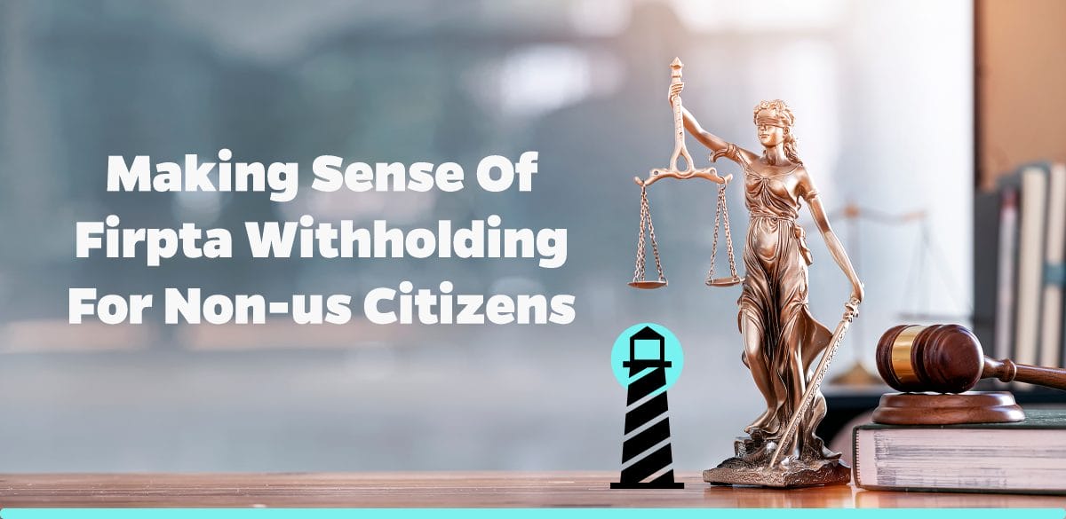Making Sense of FIRPTA Withholding for Non-US Citizens