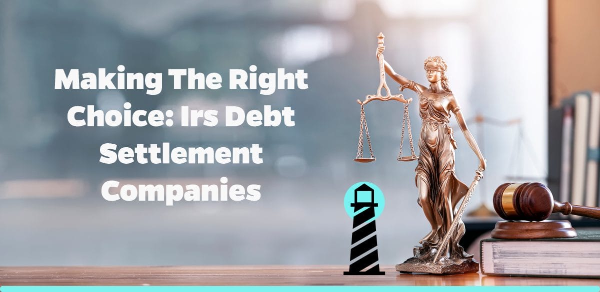 Making the Right Choice: IRS Debt Settlement Companies