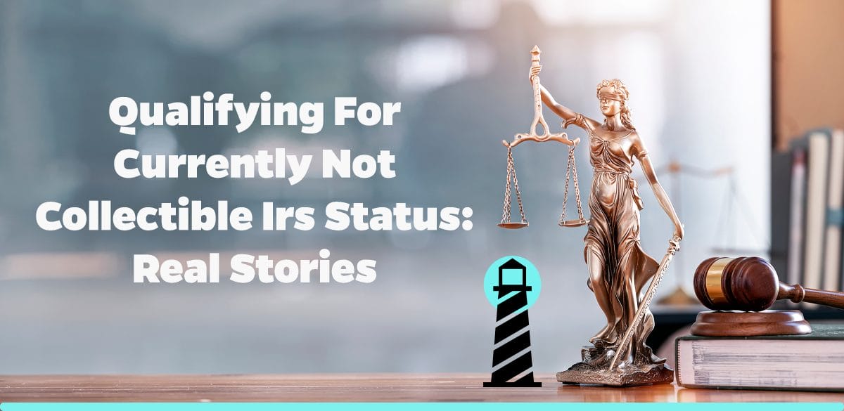 Qualifying for Currently Not Collectible IRS Status: Real Stories