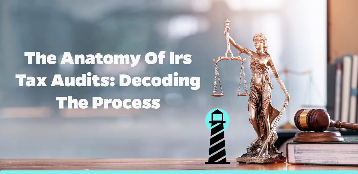 The Anatomy of IRS Tax Audits: Decoding the Process