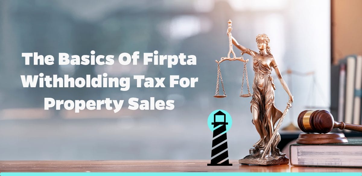 The Basics of FIRPTA Withholding Tax for Property Sales