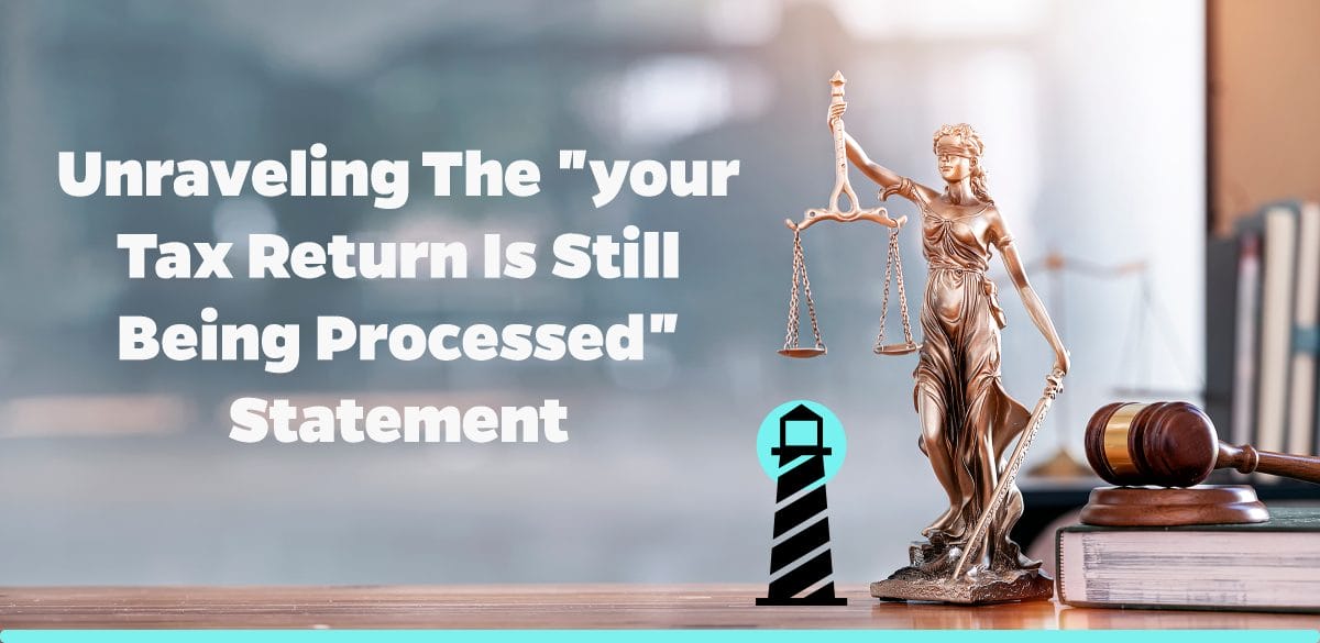 Unraveling the "Your Tax Return is Still Being Processed" Statement