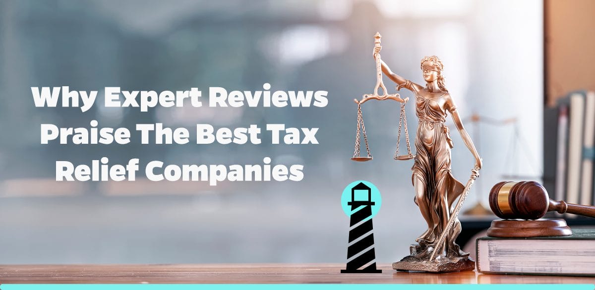 Why Expert Reviews Praise the Best Tax Relief Companies