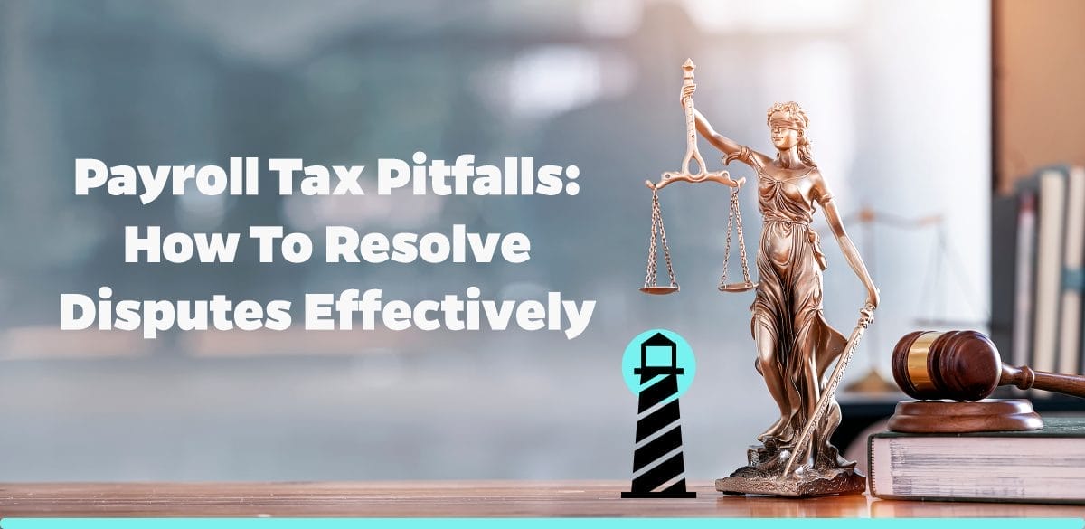 Payroll Tax Pitfalls: How to Resolve Disputes Effectively